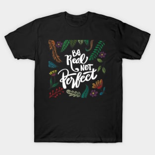 Be real not perfect. Modern lettering phrase. T-Shirt